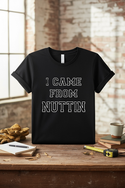 I CAME FROM NUTTIN'