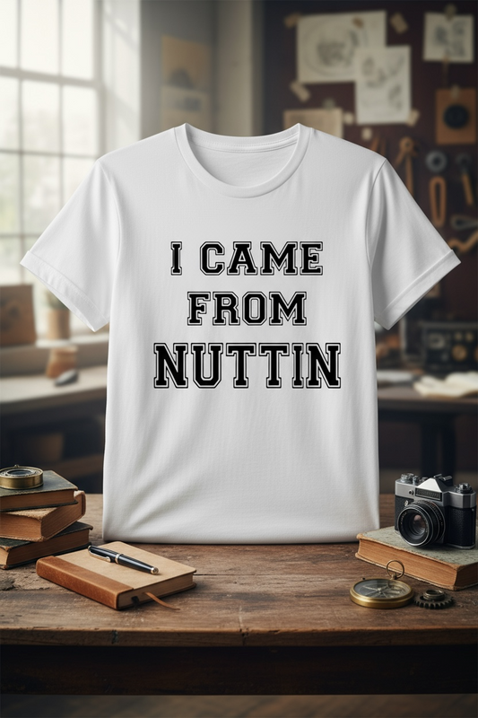 I CAME FROM NUTTIN'