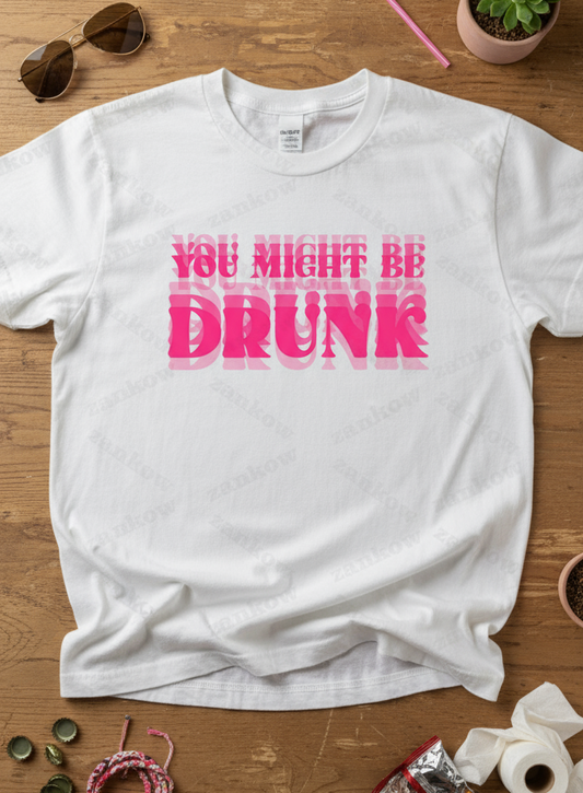You Might Be Drunk T-SHIRT/CREW NECK SWEATSHIRT